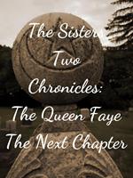 The Sisters Two~Queen Faye: The Next Chapter