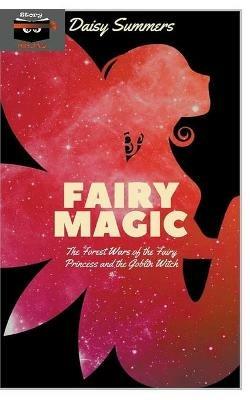 Fairy Magic: The Forest Wars of the Fairy Princess and the Goblin Witch - Daisy Summers - cover