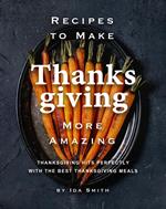 Recipes to Make Thanksgiving More Amazing: Thanksgiving Hits Perfectly with the Best Thanksgiving Meals