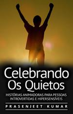 Celebrando Os Quietos: Histórias Animadoras Para Pessoas Introvertidas E Hipersensíveis