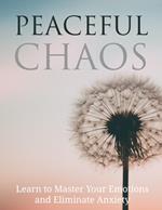Peaceful Chaos- Learn To Master Your Emotion & Elimanate Anxiety