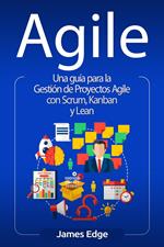 Agile: Una guía para la Gestión de Proyectos Agile con Scrum, Kanban y Lean