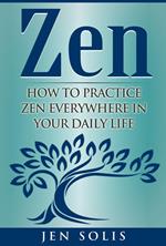 Zen: How to Practice Zen Everywhere in Your Daily Life