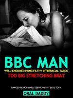 BBC Smut Man Well-Endowed Hung Filthy Interracial Taboo Too Big, Stretching Brat – Banged Rough Hard Deep Explicit Sex Erotica