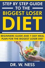 Step by Step Guide to the Biggest Loser Diet: Beginners Guide and 7-Day Meal Plan for the Biggest Loser Diet