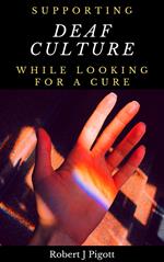 Supporting Deaf Culture Whilst Looking for a Cure: Conflicting Responses to Deafness