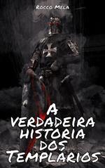 A Verdadeira História Dos Templários: A Europa E A Terra Santa Na Época Das Cruzadas, Os Mistérios Templários, A Armadura, A Arte Da Guerra, Os Grandes Mestres, O Infame Julgamento E Muito Mais