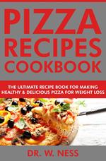 Pizza Recipes Cookbook: The Ultimate Recipe Book for Making Healthy and Delicious Pizza for Weight Loss