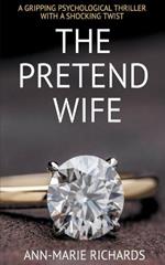 The Pretend Wife (A Gripping Psychological Thriller with a Shocking Twist)