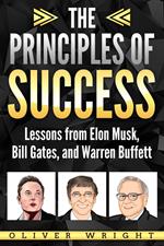 The Principles of Success: Lessons from Elon Musk, Bill Gates, and Warren Buffett