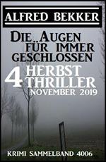 Die Augen für immer geschlossen: Vier Herbst-Thriller November 2019: Krimi Sammelband 4006