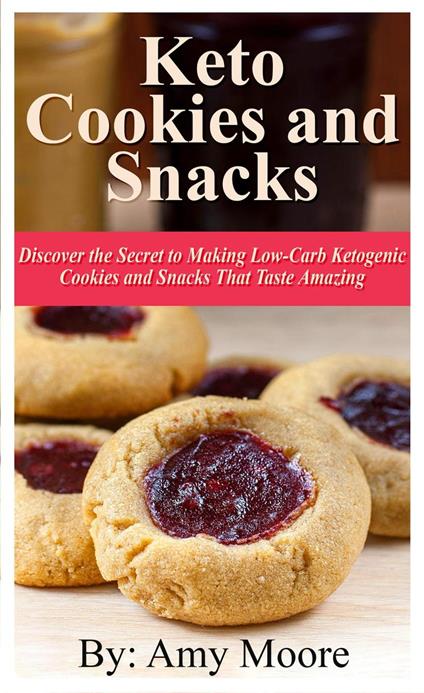 Keto Cookies and Snacks: Discover the Secret to Making Low-Carb Ketogenic Cookies and Snacks that Taste Amazing