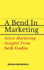 A Bend In Marketing : Select Marketing Insights From Seth Godin