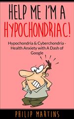 Help Me I'm A Hypochondriac! Hypochondria & Cyberchondria – Health Anxiety with a Dash of Google