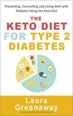 The Keto Diet for Type 2 Diabetes: Preventing, Controlling and Living Well with Diabetes Using the Keto Diet