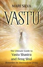 Vastu: The Ultimate Guide to Vastu Shastra and Feng Shui Remedies for Harmonious Living