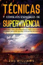 Técnicas y consejos esenciales de supervivencia: Descubre cómo estar preparado para cualquier pandemia, desastre natural o situación peligrosa