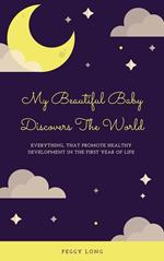 My Beautiful Baby Discovers The World: Everything That Promote Healthy Development In The First Year Of Life