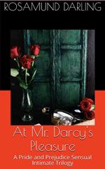 At Mr. Darcy's Pleasure: A Pride and Prejudice Sensual Intimate Trilogy