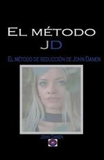 El metodo JD. El metodo de seduccion de John Danen