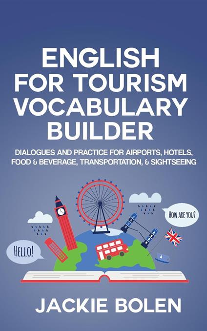 English for Tourism Vocabulary Builder: Dialogues and Practice for Airports, Hotels, Food & Beverage, Transportation, & Sightseeing