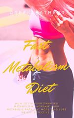 Fast Metabolism Diet How To Fix Your Damaged Metabolism, Increase Your Metabolic Rate, Eat More, And Lose Weight Effectively