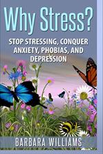 Why Stress? - Stop Stressing, Conquer Anxiety, Phobias, and Depression