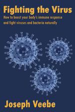 Fighting the Virus: How to Boost Your Immune Response and Fight Viruses and Bacteria Naturally