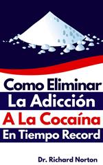 Como Eliminar La Adicción A La Cocaína En Tiempo Record