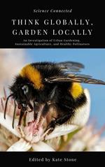 Think Globally, Garden Locally: An Investigation of Urban Gardening, Sustainable Agriculture, and Healthy Pollinators