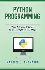 Python Programming: Your Advanced Guide To Learn Python in 7 Days