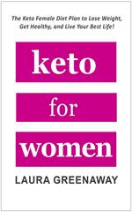 Keto for Women: The Keto Female Diet Plan to Lose Weight, Get Healthy, and Live Your Best Life!
