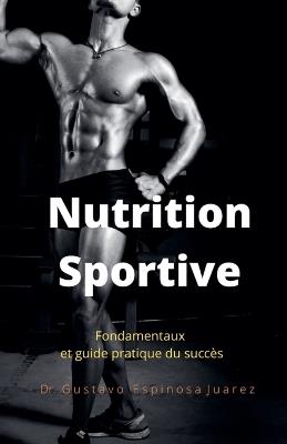 Nutrition Sportive Fondamentaux et guide pratique du succes - Gustavo Espinosa Juarez - cover