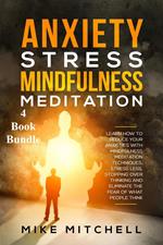 Anxiety Stress Mindfulness Meditation 4 Book Bundle Learn How To Reduce Your Anxieties With Meditation Techniques, Stress Less, Stopping Over Thinking And Eliminate The Fear Of What People Think