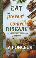 Eat to Prevent and Control Disease: How Superfoods Can Help You Live Disease Free