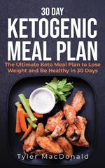 30-Day Ketogenic Meal Plan: The Ultimate Keto Meal Plan to Lose Weight and Be Healthy in 30 Days