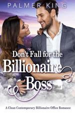 Don't Fall for the Billionaire Boss: A Clean Contemporary Billionaire Office Romance