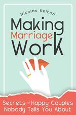 Making Marriage Work: Secrets Of Happy Couples Nobody Tells You About