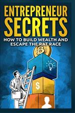 Entrepreneur Secrets - How to Build Wealth and Escape the Rat Race