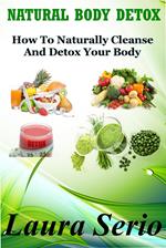 Natural Body Detox: How To Naturally Cleanse And Detox Your Body