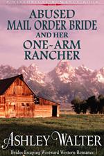 Abused Mail Order Bride and Her One-Arm Rancher (#1, Brides Escaping Westward Western Romance) (A Historical Romance Book)