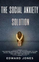 The Social Anxiety Solution: The Proven Workbook for an Introvert to Cure Social Anxiety Disorder & Overcome Shyness - For Kids, Teen and Adults