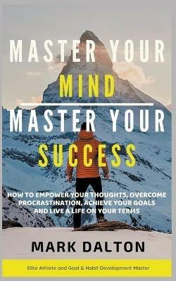 Master Your Mind - Master Your Success - Mark Dalton - cover