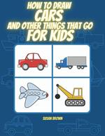 How to Draw Cars and Other Things That Go for Kids