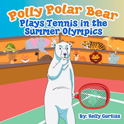 Polly Polar Bear Plays Tennis in the Summer Olympics - Kelly Curtiss - ebook