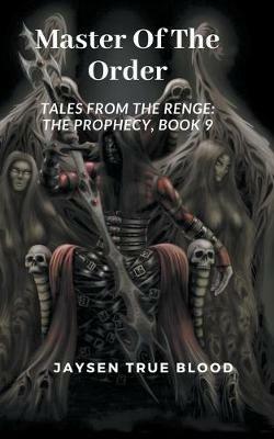 Master Of The Order: Tales From The Renge: The Prophecy, Book 9 - Jaysen True Blood - cover