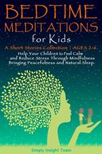 Bedtime Meditations for Kids: A Short Stories Collection ? Ages 2-6. Help Your Children to Feel Calm and Reduce Stress Through Mindfulness Bringing Peacefulness & Natural Sleep.