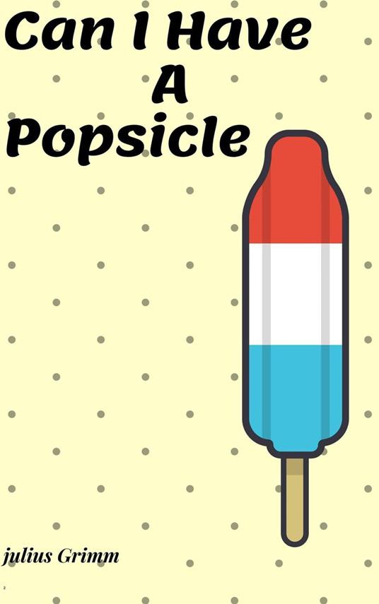 Can I Have A Popsicle - Julius Grimm - ebook