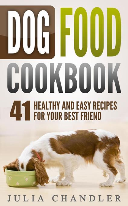 Dog Food Cookbook: 41 Healthy and Easy Recipes for Your Best Friend