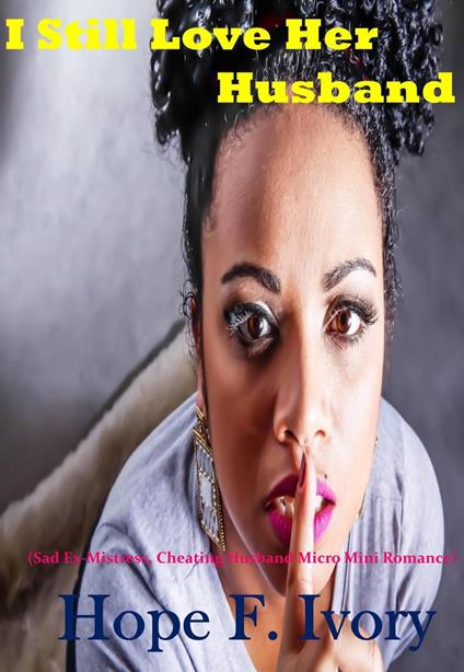 I Still Love Her Husband (Sad Ex-Mistress, Cheating Husband Micro Mini Romance)